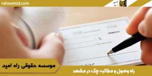 راه وصول و مطالبه چک در مشهد