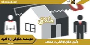 وکیل طلاق توافقی در مشهد