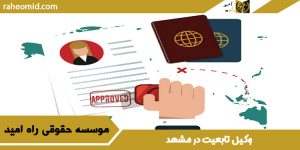 وکیل تابعیت در مشهد