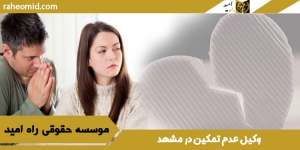 وکیل عدم تمکین در مشهد + مشاوره حضوری 1403