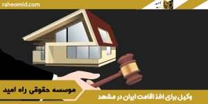 وکیل برای اخذ اقامت ایران در مشهد
