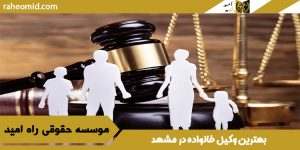 بهترین وکیل خانواده در مشهد