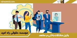 وکیل مشکلات بانکی در مشهد 