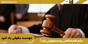 حکم-اشتباه-قاضی-چه-مسئولیتی-دارد؟