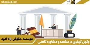 وکیل کیفری در مشهد و مشاوره تلفنی